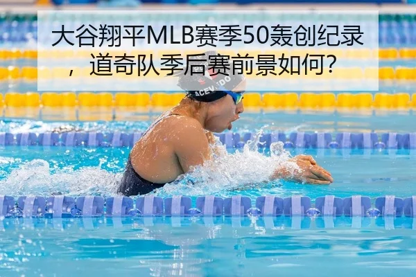 大谷翔平MLB赛季50轰创纪录，道奇队季后赛前景如何？